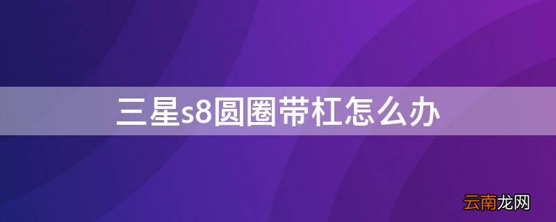 三星s8圆圈带杠怎么办 三星s8装卡没信号圆圈斜杠