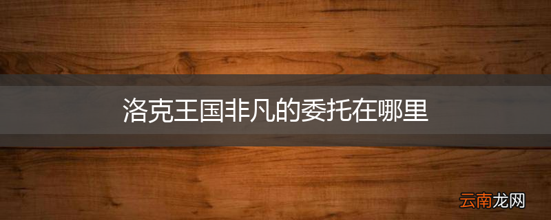洛克王国非凡的委托在哪里