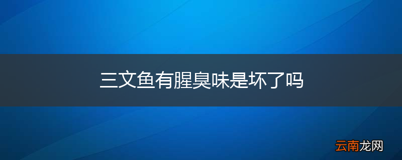 三文鱼有腥臭味是坏了吗