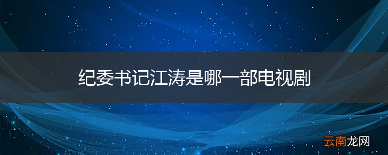 纪委书记江涛是哪一部电视剧