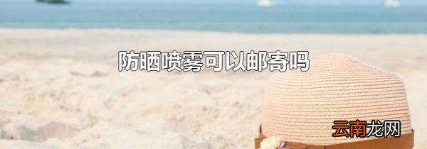 防晒喷雾可以邮寄吗
