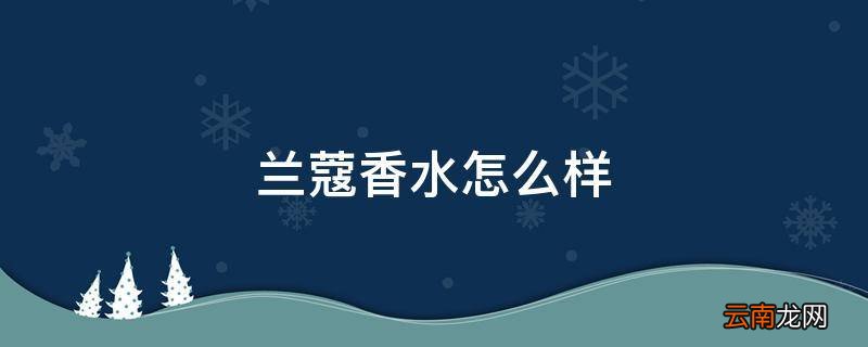 兰蔻香水怎么样