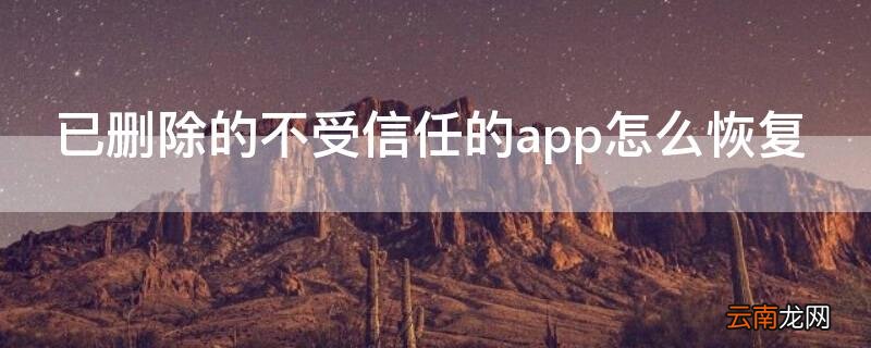 不信任app删除后如何找回 已删除的不受信任的app怎么恢复