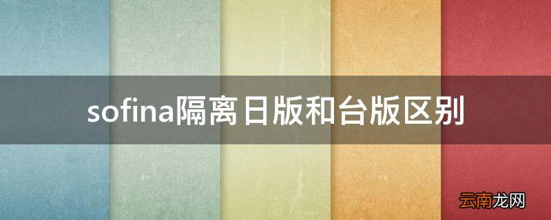 sofina隔离日版和台版区别