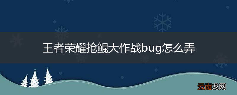 王者荣耀抢鲲大作战bug怎么弄