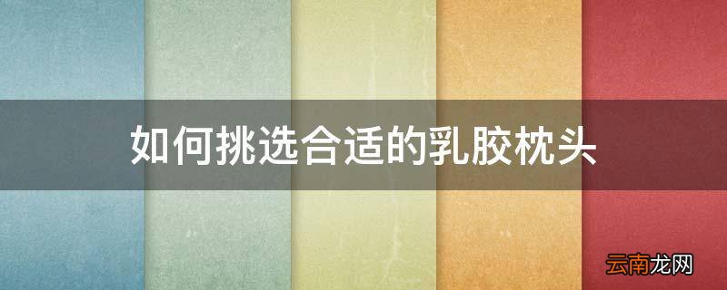 如何挑选合适的乳胶枕头