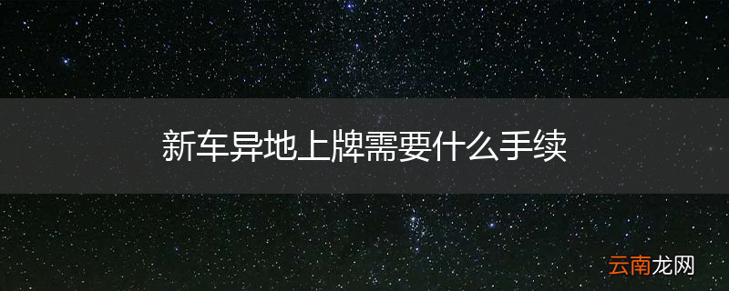 新车异地上牌需要什么手续