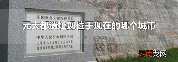 元大都遗址现位于现在的哪个城市