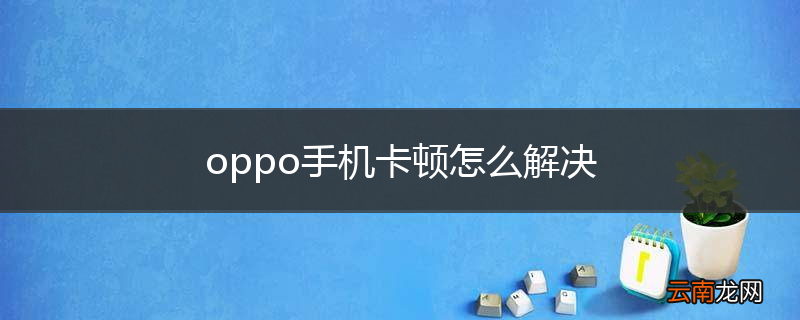 oppo手机卡顿怎么解决