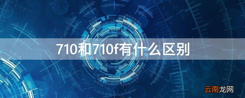 710f与710 710和710f有什么区别