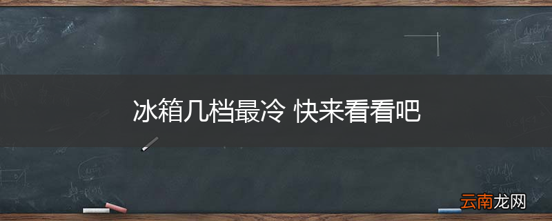 冰箱几档最冷 快来看看吧