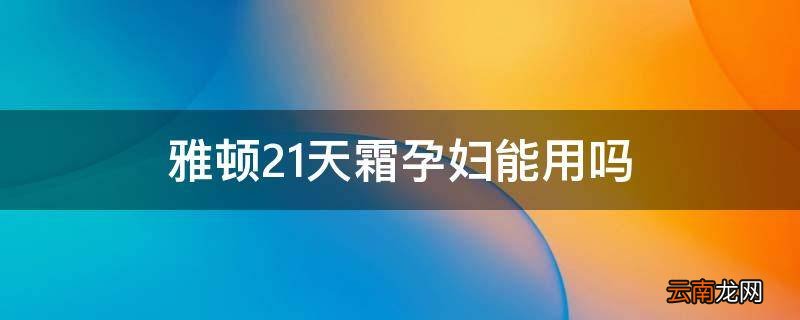 雅顿21天霜孕妇能用吗