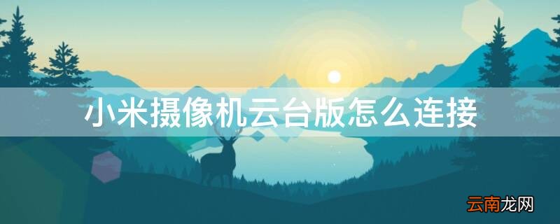 小米摄像机云台版怎么连接电脑 小米摄像机云台版怎么连接
