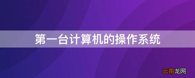 一台计算机的操作系统对内存按双字节编址 第一台计算机的操作系统