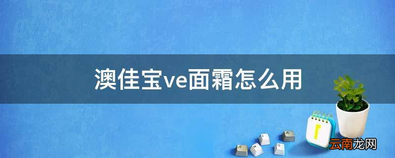 澳佳宝ve面霜怎么用
