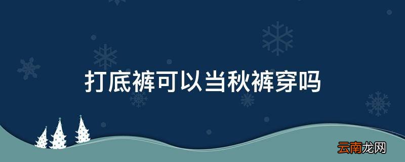 打底裤可以当秋裤穿吗