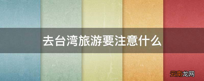 去台湾旅游要注意什么
