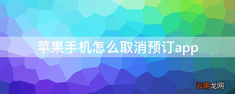 iPhone手机怎么取消预订app 苹果手机怎样取消预订