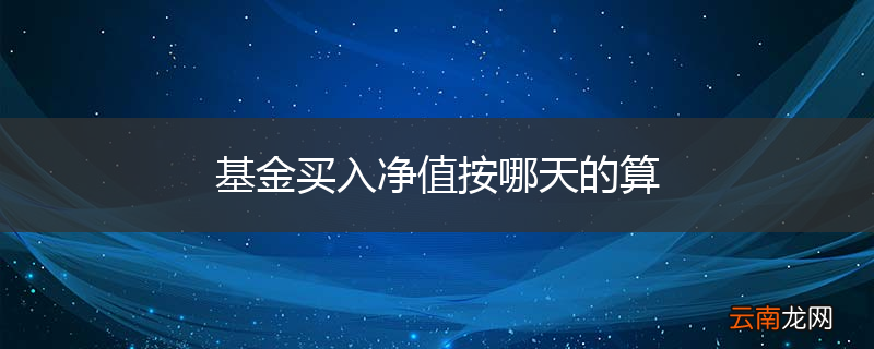 基金买入净值按哪天的算