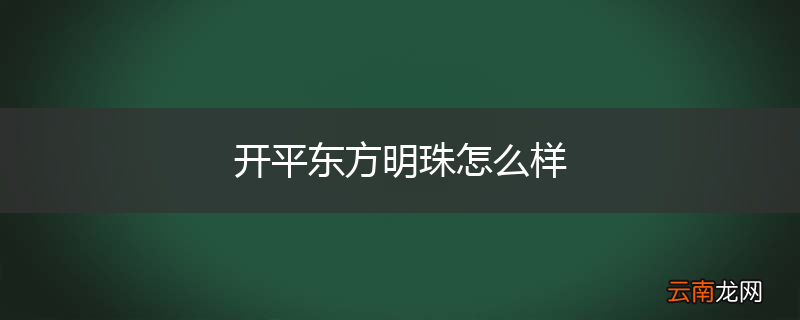 开平东方明珠怎么样