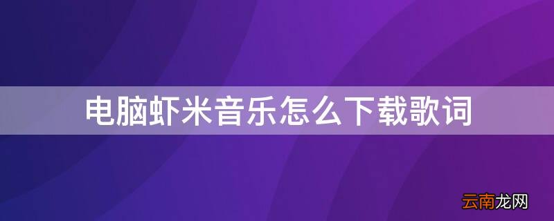 虾米音乐如何下载歌词 电脑虾米音乐怎么下载歌词