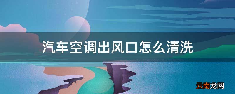 汽车空调出风口怎么清洗