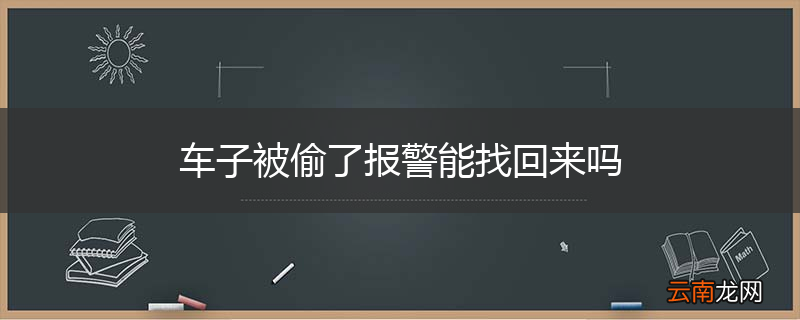 车子被偷了报警能找回来吗
