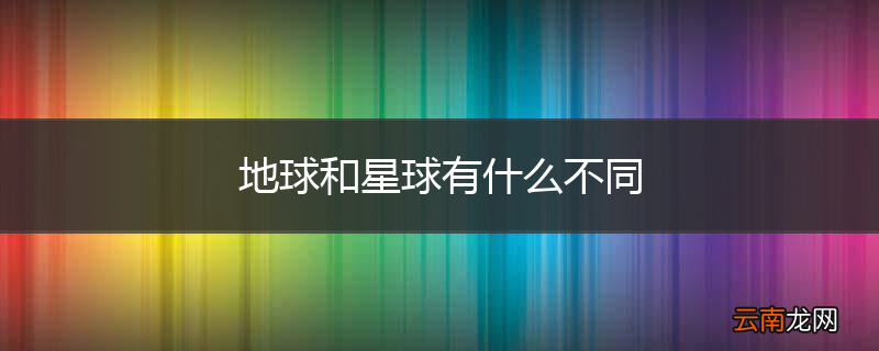地球和星球有什么不同