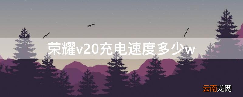 荣耀v20充电速度多少w 荣耀v20充电功率多大