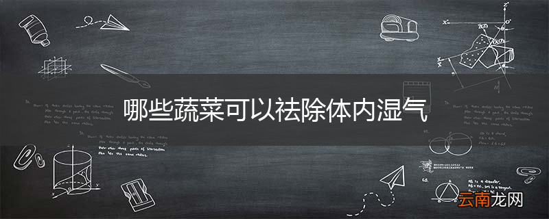 哪些蔬菜可以祛除体内湿气