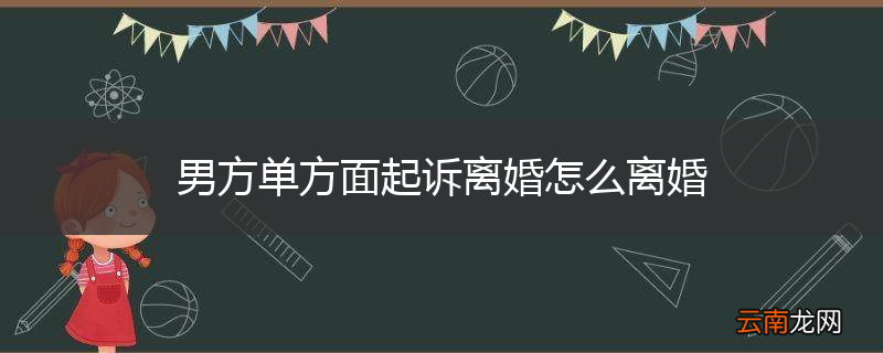 男方单方面起诉离婚怎么离婚
