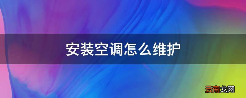 安装空调怎么维护