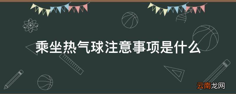 乘坐热气球注意事项是什么