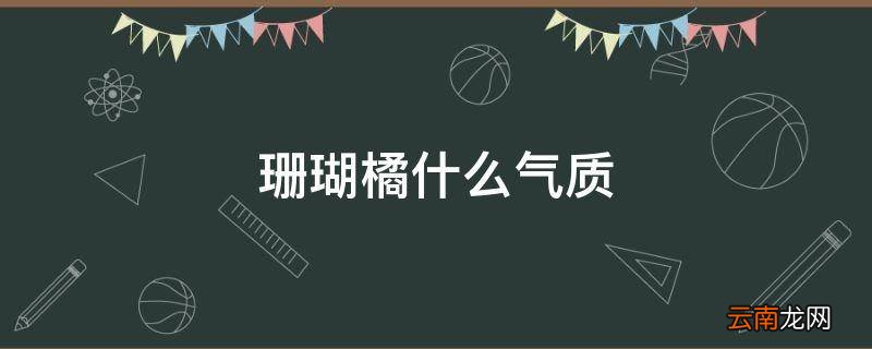 珊瑚橘什么气质
