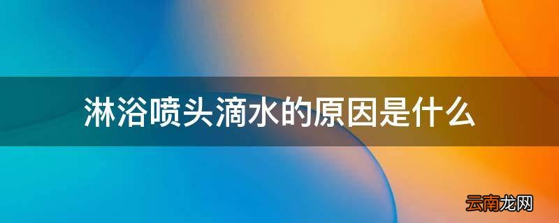 淋浴喷头滴水的原因是什么