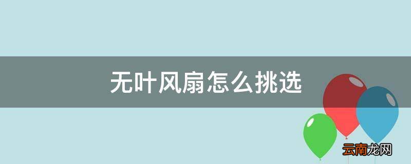 无叶风扇怎么挑选