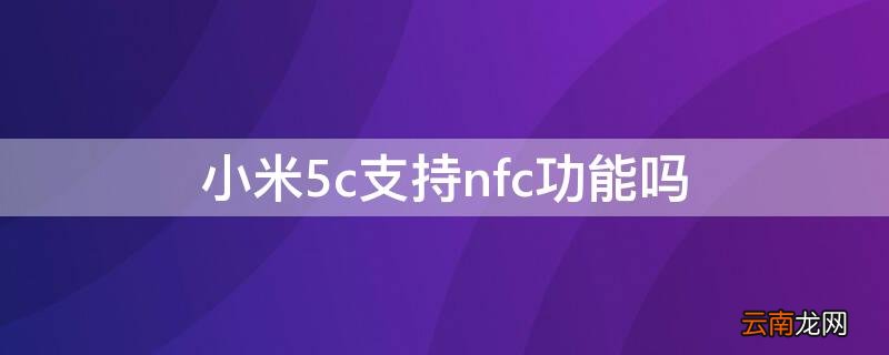 小米5c有没有nfc 小米5c支持nfc功能吗