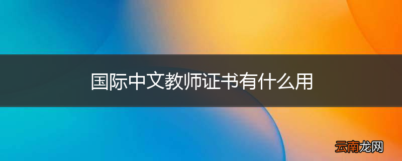 国际中文教师证书有什么用