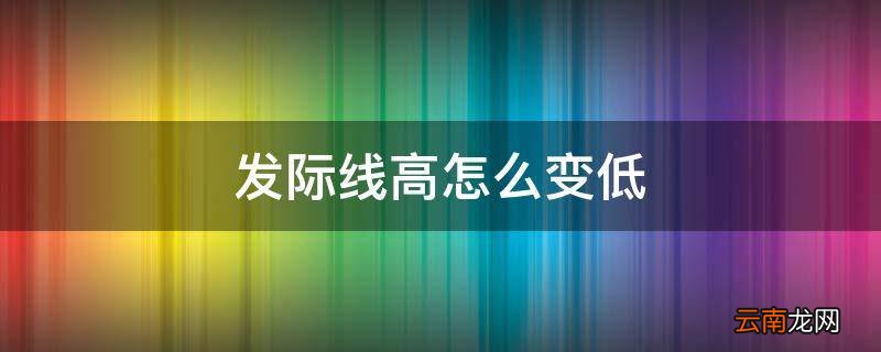 发际线高怎么变低