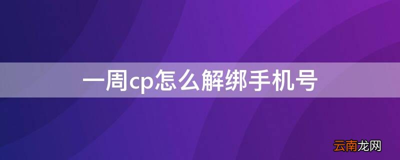 一周cp账号怎么解封 一周cp怎么解绑手机号
