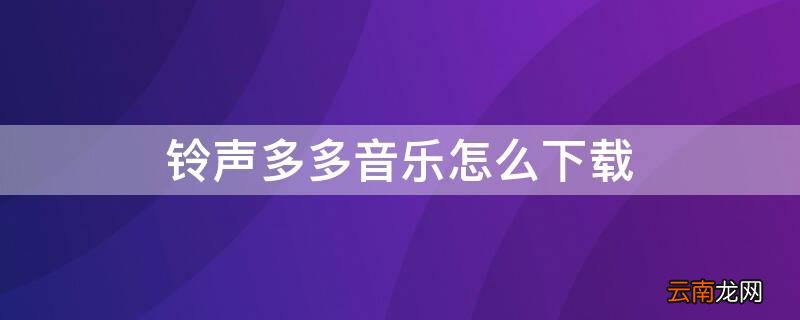 铃声多多音乐怎么下载 铃声多多音乐怎么下载到内存卡
