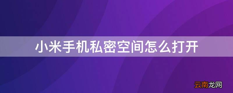 小米手机怎样打开私密空间 小米手机私密空间怎么打开