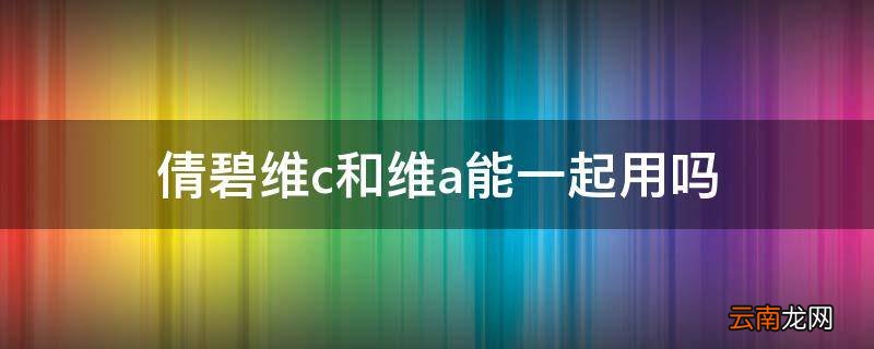 倩碧维c和维a能一起用吗