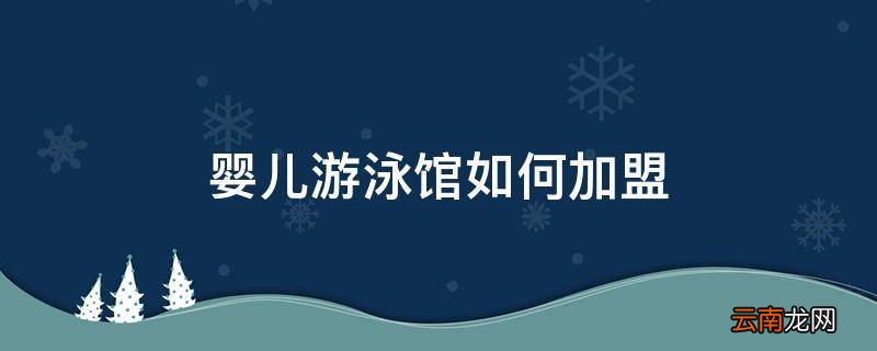 婴儿游泳馆如何加盟