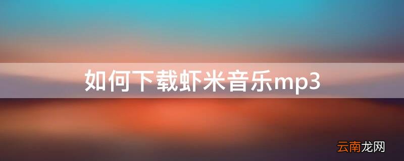如何下载虾米音乐mp3 如何下载虾米音乐mp3