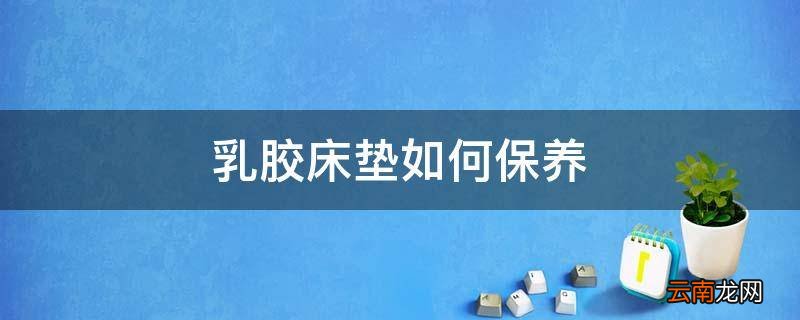 乳胶床垫如何保养