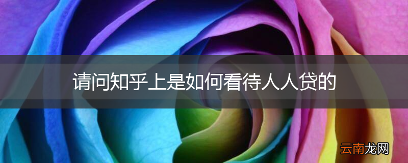 请问知乎上是如何看待人人贷的