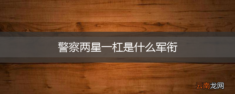 警察两星一杠是什么军衔
