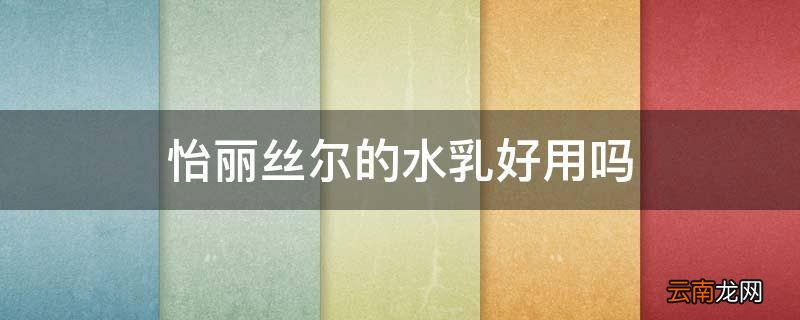 怡丽丝尔的水乳好用吗