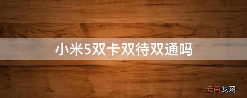 小米 双卡双通 小米5双卡双待双通吗